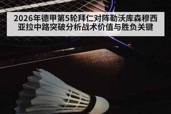 2026年德甲第5轮拜仁对阵勒沃库森穆西亚拉中路突破分析战术价值与胜负关键